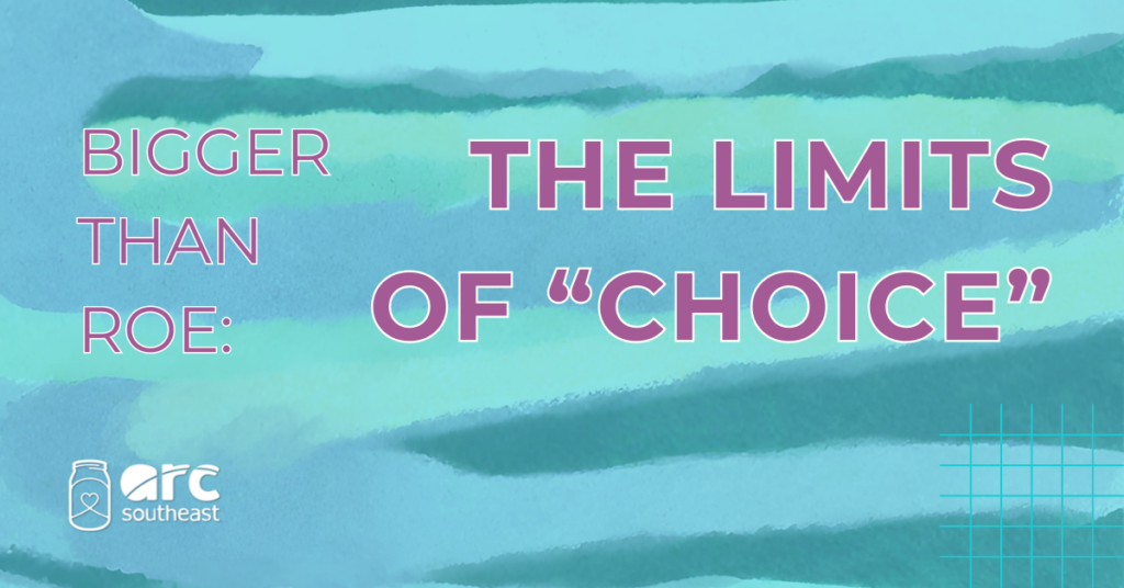 Bigger Than Roe The Limits of ‘Choice’ ARC Southeast